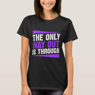 Only Way Out Is Through End Addiction T-Shirt