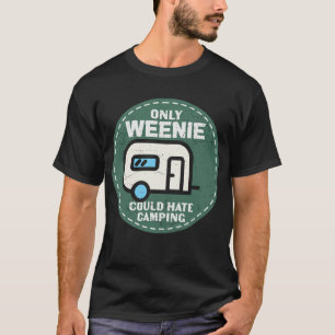 Only Weenie Could Hate Camping T-Shirt