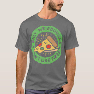 Only Weirdoughs Dont Like Pizza Pun Funny Food Foo T-Shirt