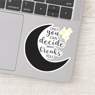 Only you can decide what breaks you