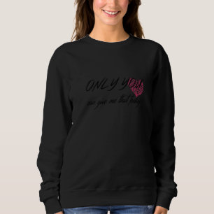 Only You Can Give Me That Feeling Sweatshirt