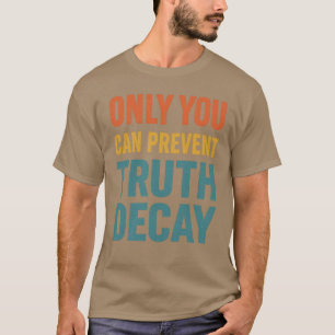 ONLY YOU CAN PREVENT TRUTH DECAY T-Shirt