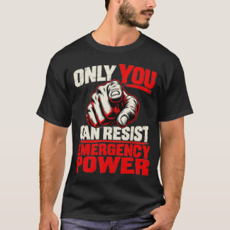 Only You Can Resist Emergency Power Political  T-Shirt