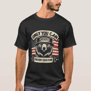 Only You Can Resist – Prevent Fascism Bear Design T-Shirt