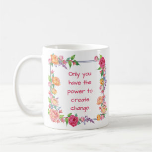 Only you have the power to create change coffee mug