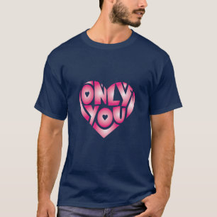 Only you Valentine's day shirt.gift for her T-Shirt