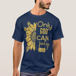 Onlys God Can Judge Me Sunflower 22 Believer  T-Shirt