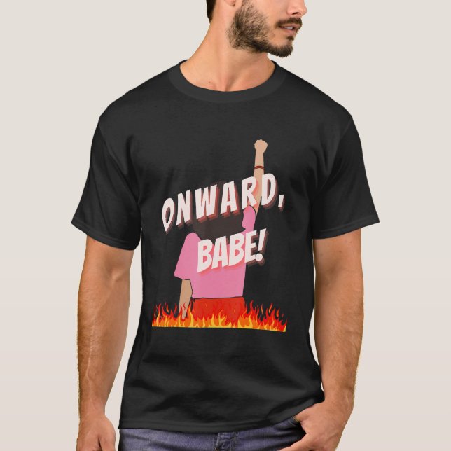 Onward Babe Fight For Bodily Autonomy And Equal Ri T-Shirt (Front)