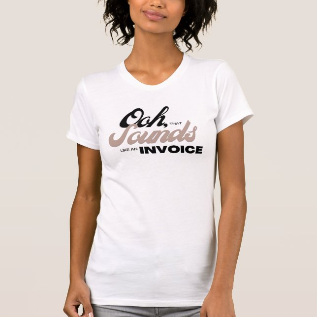 Ooh, That Sounds Like an Invoice T-Shirt (Front)