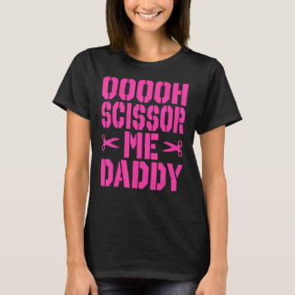 Ooooh scissor me daddy T-Shirt