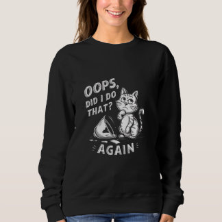 Oops, Did I Do That Again - Funny Cat Owner Sarcas Sweatshirt