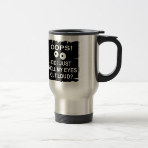 Oops Did I Just Roll My Eyes Out Loud © WhiteTige Travel Mug