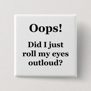 Oops! Did I Just Roll My Eyes Outloud? 15 Cm Square Badge