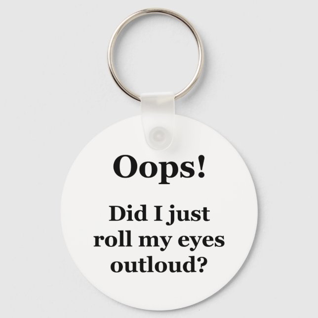 Oops! Did I Just Roll My Eyes Outloud? Key Ring (Front)