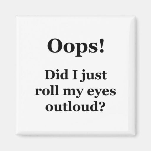 Image of Oops! Did I Just Roll My Eyes Outloud? Magnet