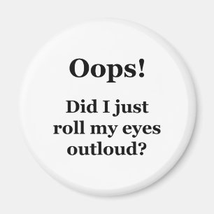 Oops! Did I Just Roll My Eyes Outloud? Magnet