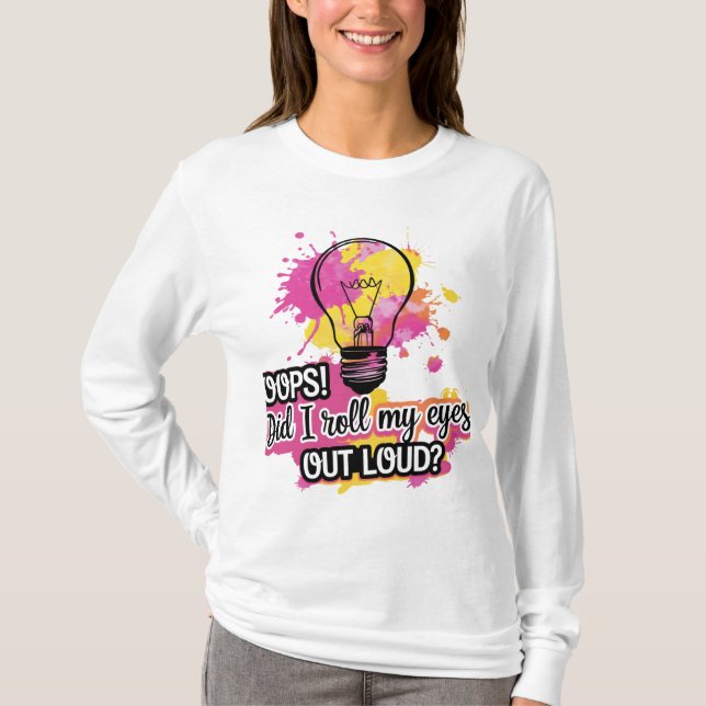 Oops! Did I Roll My Eyes Out Loud? T-Shirt (Front)