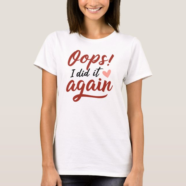 Oops, I Did It Again T-Shirt (Front)