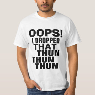 Oops I Dropped That Thun Thun Thun Parody Tee