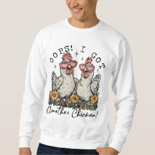 Oops! I Got Another Chicken – Funny Chicken Lover Sweatshirt