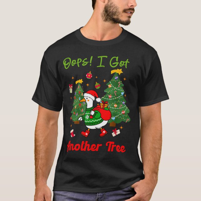 Oops I Got Another Tree, Christmas Goose, Goose Xm T-Shirt (Front)