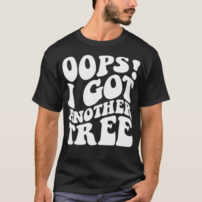Oops I Got Another Tree Funny Garden Shirt (Front)
