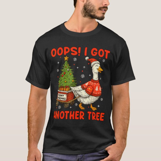 Oops I Got Another Tree Merry Goosemas Silly Goose T-Shirt (Front)