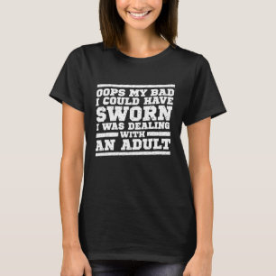 Oops My Bad I Could Have Sworn I Was Dealing With T-Shirt