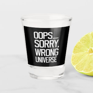 Oops, Sorry - Wrong Universe Shot Glass
