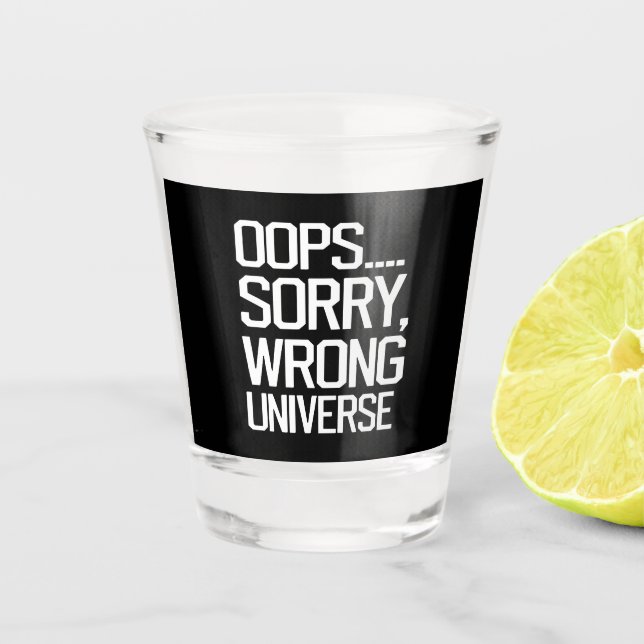 Oops, Sorry - Wrong Universe Shot Glass (Front)