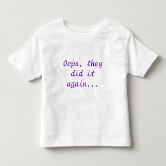 Oops, they did it again... toddler T-Shirt