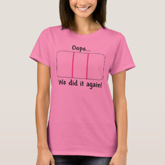 Oops.. We Did It Again!  Pregnancy Test T-Shirt