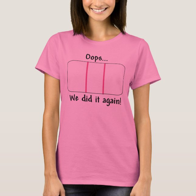 Oops.. We Did It Again!  Pregnancy Test T-Shirt (Front)
