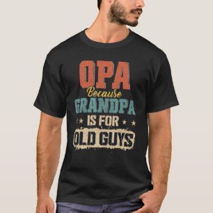 Opa Because Grandpa Is For Old Guys Men Retro Gran T-Shirt