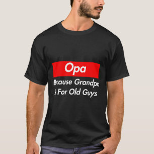 Opa Because Grandpa Is For Old Guys T-Shirt