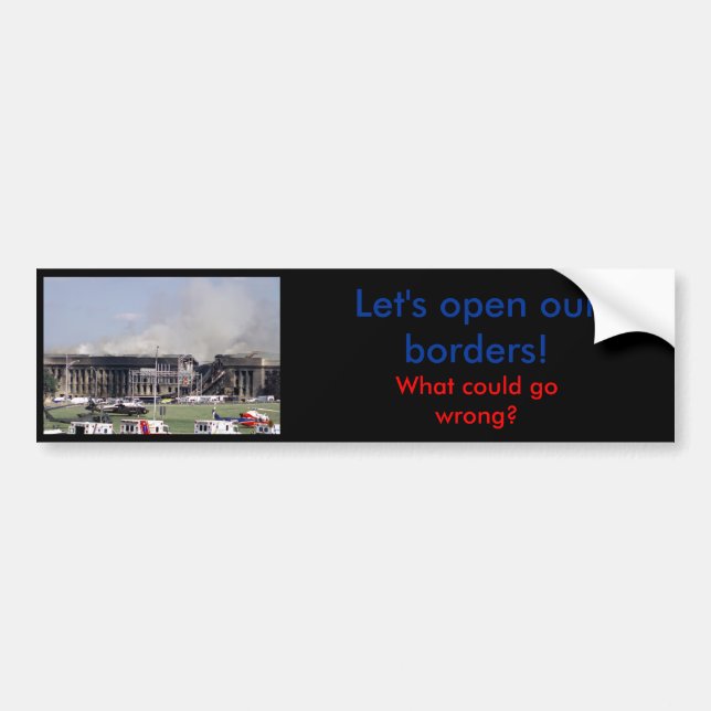 Open our borders will go wrong - Bumper Sticker (Front)