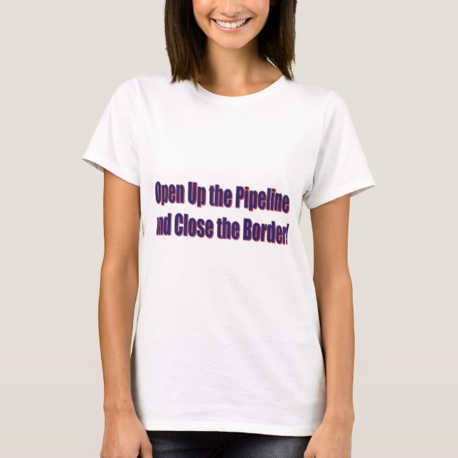 Open-The-Pipeline-and-Close-the-Bordr-eps T-Shirt (Front)
