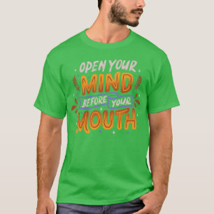 Open Your Mind Before Your Mouth by Tobe Fonseca T-Shirt