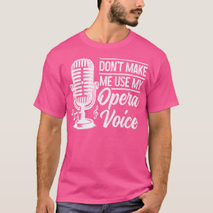 Opera Singer Don'T Make Me Use My Opera Voice Funn T-Shirt