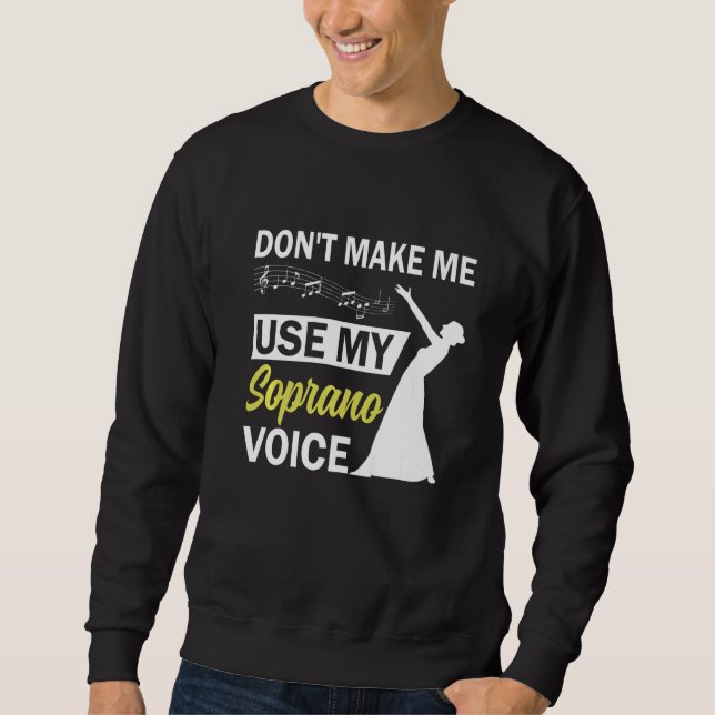 Opera Singer Dont Make Me Use My Soprano Voice Sweatshirt (Front)
