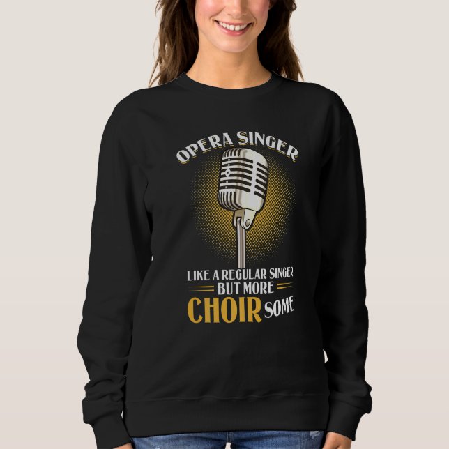 Opera Singer  Like A Regular Singer But More CHOIR Sweatshirt (Front)