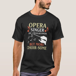 Opera Singer Like A Regular Singer But More Choir  T-Shirt