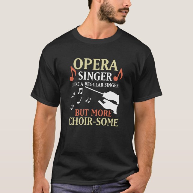 Opera Singer Like A Regular Singer But More Choir  T-Shirt (Front)