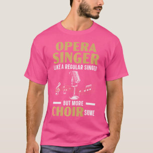Opera Singer Like A Regular Singer But More Choirs T-Shirt