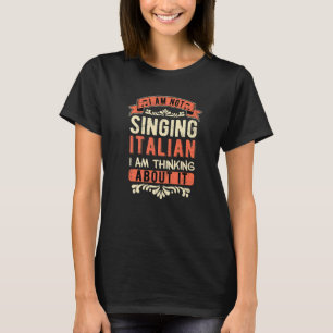 Opera Singer Tenor I am not Singing Italian T-Shirt