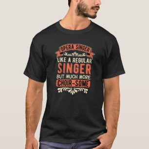 Opera Singer Tenor Opera Singer Choir some   T-Shirt