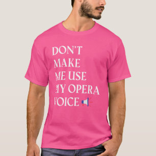 Opera Singer Vocalist Don't Make Me Use My Opera V T-Shirt