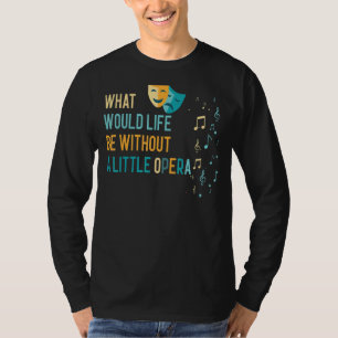 Opera Singer What Would Life Be Without A Little O T-Shirt