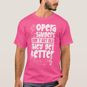 Opera Singers Get Better - Actor Stage Performer T T-Shirt