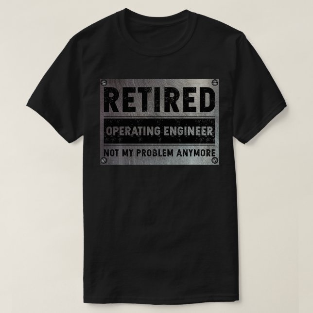 Operating Engineer Retirement Retired Not My Probl T-Shirt (Design Front)